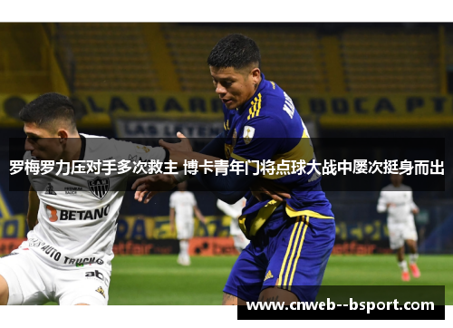 罗梅罗力压对手多次救主 博卡青年门将点球大战中屡次挺身而出