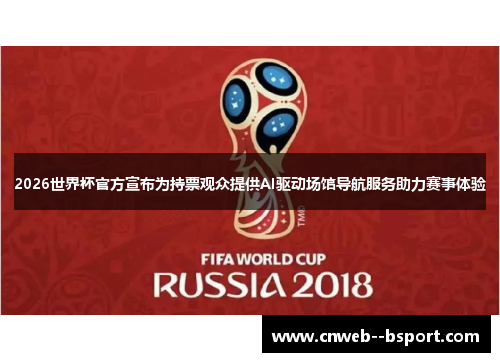 2026世界杯官方宣布为持票观众提供AI驱动场馆导航服务助力赛事体验