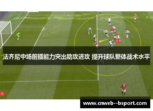法齐尼中场前插能力突出助攻进攻 提升球队整体战术水平