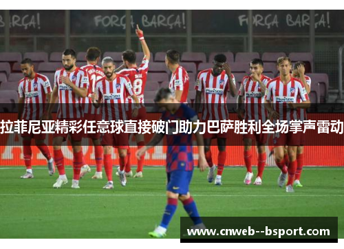 拉菲尼亚精彩任意球直接破门助力巴萨胜利全场掌声雷动